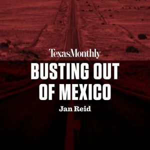 Busting Out of Mexico, Jan Reid