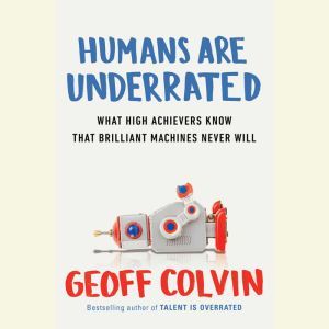 Humans Are Underrated, Geoff Colvin