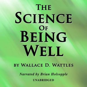 The Science Of Being Well, Wallace D. Wattles