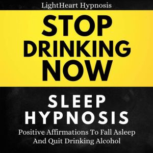 Stop Drinking Now Sleep Hypnosis, LightHeart Hypnosis