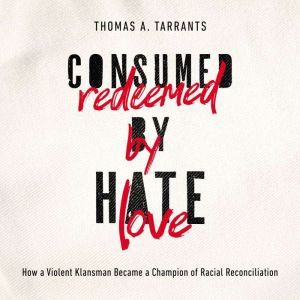 Consumed by Hate, Redeemed by Love, Thomas A. Tarrants