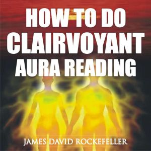 How to Do Clairvoyant Aura Reading, James David Rockefeller