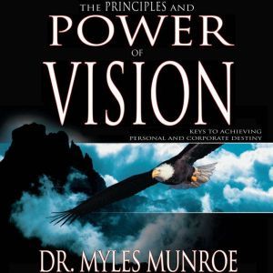 The Principles and Power of Vision, Myles Munroe