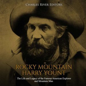 Rocky Mountain Harry Yount The Life ..., Charles River Editors