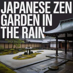 Japanese Zen Garden in the Rain, Ambient Rest Audio