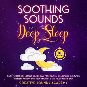 Soothing Sounds for Deep Sleep: Enjoy the Best Non-looping Sounds Ideal for Insomnia, Relaxation & Meditation. Overcome Anxiet