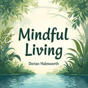 Mindful Living Simple Steps to Save ..., Dorian Halesworth