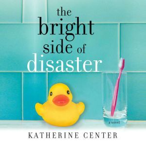 The Bright Side of Disaster: A Novel, Katherine Center