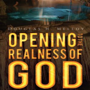 Opening to the Realness of God, Douglas H. Melloy