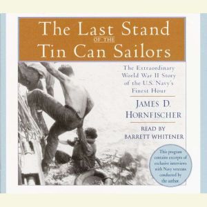 The Last Stand of the Tin Can Sailors: The Extraordinary World War II Story of the U.S. Navy's Finest Hour, James D. Hornfischer