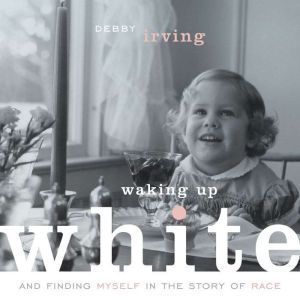 Waking Up White and Finding Myself i..., Debby Irving