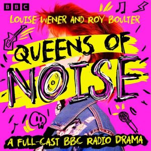 Queens of Noise: A Full-Cast BBC Radio Drama