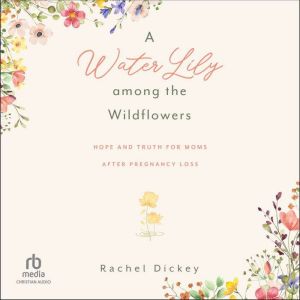A Water Lily among the Wildflowers, Rachel Dickey