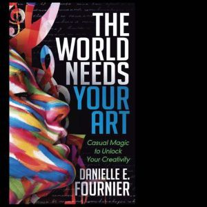 The World Needs Your Art, Danielle E. Fournier