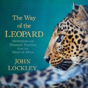 The Way of the Leopard: Meditations and Shamanic Practices from the Heart of Africa