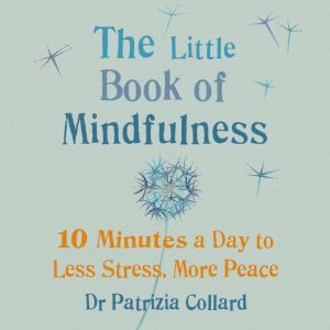 The Little Book of Mindfulness, Dr Patrizia Collard