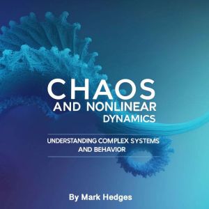 Chaos and Nonlinear Dynamics: Understanding Complex Systems and Behavior