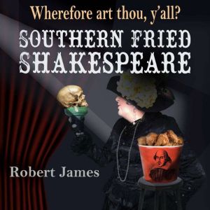 Southern Fried Shakespeare: A Dramatic Musical Comedy Experience
