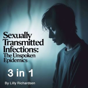Sexually Transmitted Infections: The Unspoken Epidemics (3 in 1)
