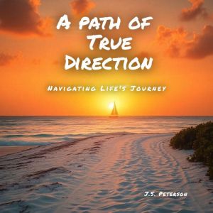 A Path Of True Direction: Navigating Life's Jorney