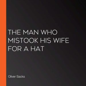 The Man Who Mistook His Wife for a Hat