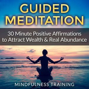 Guided Meditation: 30 Minute Positive Affirmations Hypnosis to Attract Wealth & Real Abundance, Mindfulness Training