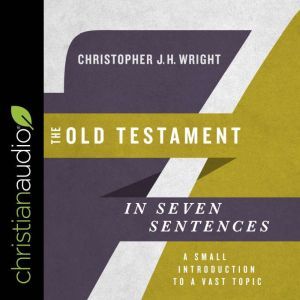 The Old Testament in Seven Sentences, Christopher JH Wright
