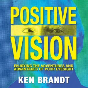 Positive Vision: Enjoying the Adventures and Advantages of Poor Eyesight