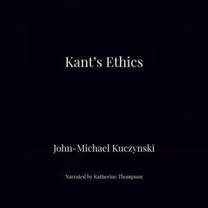 Kant's Ethics, John-Michael Kuczynski
