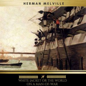 White Jacket, or The World in a Mano..., Herman Melville