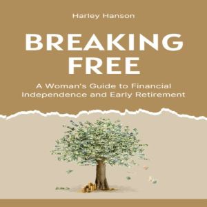 Breaking Free: A Womans Guide to Financial Independence and Early Retirement