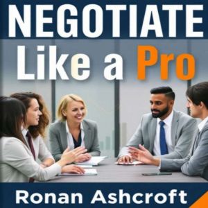 Negotiate Like a Pro: Secrets to Unleashing Your Winning Edge: "Elevate your negotiation skills! Unlock powerful audio lessons