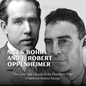 Niels Bohr and J. Robert Oppenheimer..., Charles River Editors