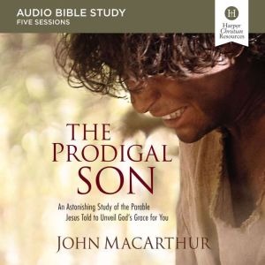 The Prodigal Son Audio Bible Studies..., John F. MacArthur