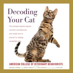 Decoding Your Cat: The Ultimate Experts Explain Common Cat Behaviors and Reveal How to Prevent or Change Unwanted Ones, American College of Veterinary Behaviorists