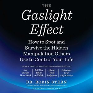The Gaslight Effect: How to Spot and Survive the Hidden Manipulation Others Use to Control Your Life, Dr. Robin Stern