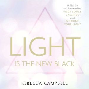 Light is the New Black: A Guide to Answering Your Soul's Callings and Working Your Light