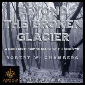 Beyond the Broken Glacier, Robert W. Chambers