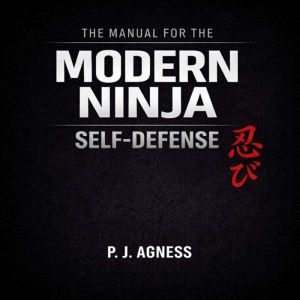 The Manual for the Modern Ninja Self..., P.J. Agness