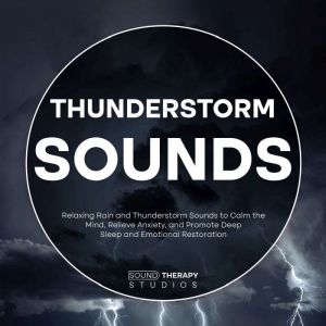 Thunderstorm Sounds: Relaxing Rain and Thunderstorm Sounds to Calm the Mind, Relieve Anxiety, and Promote Deep Sleep and Emoti