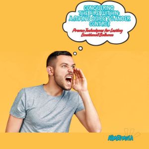 Conquering the Fire Within: A Man's Guide to Anger Control: Proven Techniques for Lasting Emotional Balance