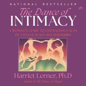 The Dance of Intimacy: A Woman's Guide to Courageous Acts of Change in Key Relationships
