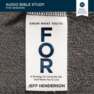 Know What Youre FOR Audio Bible Stu..., Jeff Henderson