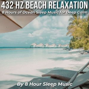 432 Hz Beach Relaxation 8 Hours of O..., 8 Hour Sleep Music