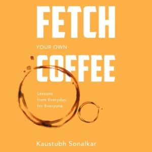 Fetch Your Own Coffee, Kaustubh Sonalkar