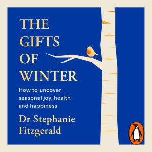 The Gifts of Winter: how to uncover seasonal joy, health and happiness