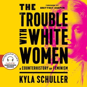 The Trouble with White Women, Kyla Schuller