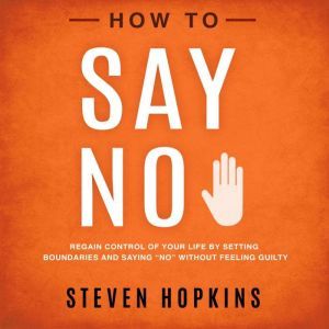 How to Say No Regain Control of Your..., Steven Hopkins