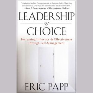 Leadership by Choice: Increasing Influence and Effectiveness through Self-Management
