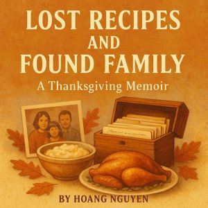 Lost Recipes and Found Family: A Thanksgiving Memoir: A Journey Through Food, Memory, and the Ties That Bind